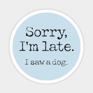 Sorry I'm Late I Saw a Dog Funny Puppy Dog Lovers Magnet